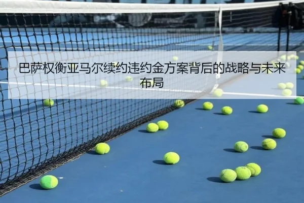 巴萨权衡亚马尔续约违约金方案背后的战略与未来布局