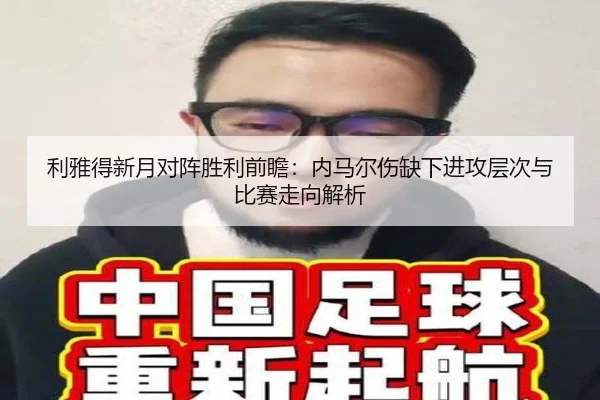 利雅得新月对阵胜利前瞻：内马尔伤缺下进攻层次与比赛走向解析