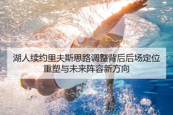 湖人续约里夫斯思路调整背后后场定位重塑与未来阵容新方向